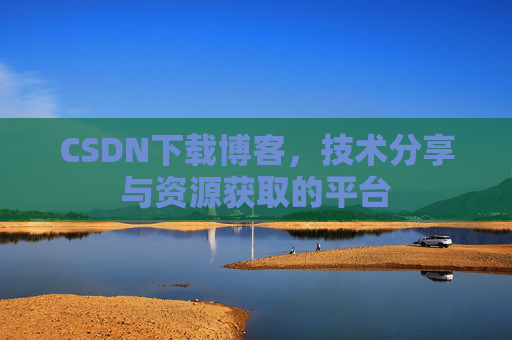 CSDN下载博客,技术分享与资源获取的平台