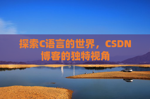 探索C语言的世界，CSDN博客的独特视角
